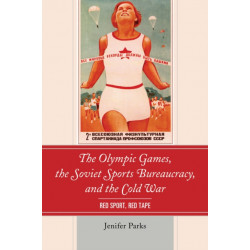 The Olympic Games, the Soviet Sports Bureaucracy, and the Cold War: Red Sport, Red Tape