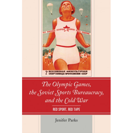 The Olympic Games, the Soviet Sports Bureaucracy, and the Cold War: Red Sport, Red Tape