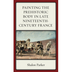 Painting the Prehistoric Body in Late Nineteenth-Century France