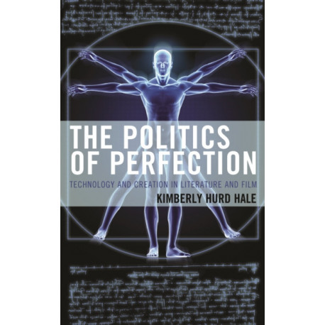 The Politics of Perfection: Technology and Creation in Literature and Film