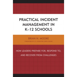 Practical Incident Management in K-12 Schools: How Leaders Prepare for, Respond to, and Recover from Challenges