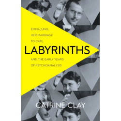 Labyrinths: Emma Jung, Her Marriage to Carl and the Early Years of Psychoanalysis