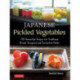 Japanese Pickled Vegetables: 129 Homestyle Recipes for Traditional Brined, Vinegared and Fermented Pickles