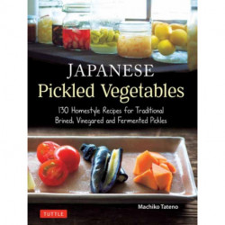 Japanese Pickled Vegetables: 129 Homestyle Recipes for Traditional Brined, Vinegared and Fermented Pickles