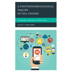 A Postphenomenological Inquiry of Cell Phones: Genealogies, Meanings, and Becoming