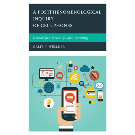 A Postphenomenological Inquiry of Cell Phones: Genealogies, Meanings, and Becoming