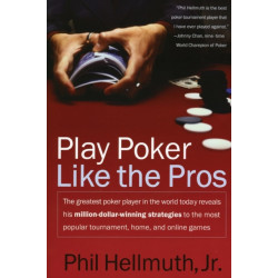 Play Poker Like the Pros: The greatest poker player in the world today reveals his million-dollar-winning strategies to the most popular tournament, home and online games