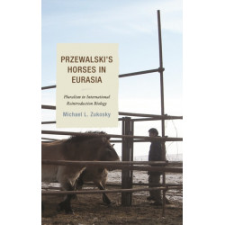 Przewalski's Horses in Eurasia: Pluralism in International Reintroduction Biology