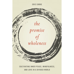 The Promise of Wholeness: Cultivating Inner Peace, Mindfulness, and Love in a Divided World