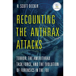 Recounting the Anthrax Attacks: Terror, the Amerithrax Task Force, and the Evolution of Forensics in the FBI