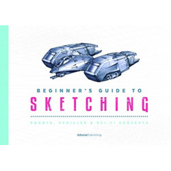 Beginner's Guide to Sketching: Robots, Vehicles & Sci-fi Concepts