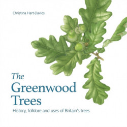 The Greenwood Trees: History, Folklore and Uses of Britain's Trees