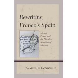 Rewriting Franco’s Spain: Marcel Proust and the Dissident Novelists of Memory