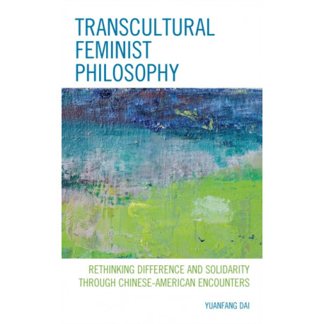 Transcultural Feminist Philosophy: Rethinking Difference and Solidarity through Chinese – American Encounters