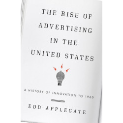 The Rise of Advertising in the United States: A History of Innovation to 1960