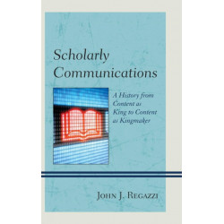 Scholarly Communications: A History from Content as King to Content as Kingmaker