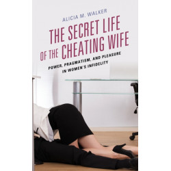The Secret Life of the Cheating Wife: Power, Pragmatism, and Pleasure in Women’s Infidelity