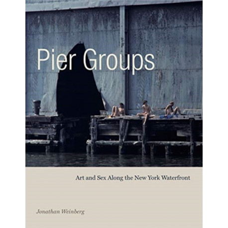 Pier Groups: Art and Sex Along the New York Waterfront