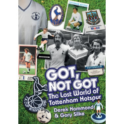Got- Not Got: Spurs: The Lost World of Tottenham Hotspur