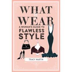 What to Wear: A Woman's Guide to Flawless Style
