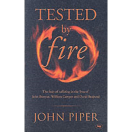 Tested by fire: The Fruit Of Affliction In The Lives Of John Bunyan, William Cowper And David Brainerd