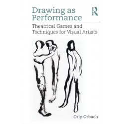 Drawing as Performance: Theatrical Games and Techniques for Visual Artists