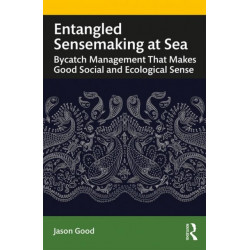 Entangled Sensemaking at Sea: Bycatch Management That Makes Good Social and Ecological Sense