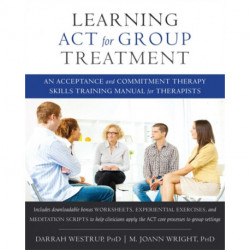 Learning ACT for Group Treatment: An Acceptance and Commitment Therapy Skills Training Manual for Therapists