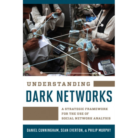 Understanding Dark Networks: A Strategic Framework for the Use of Social Network Analysis