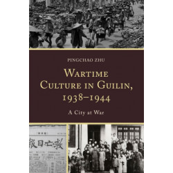 Wartime Culture in Guilin, 1938–1944: A City at War