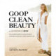 Goop Clean Beauty: The Ultimate Guide to a Healthy Body, a Natural Glow and a Happy, Mindful Life