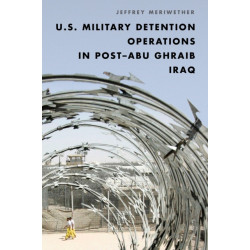 U.S. Military Detention Operations in Post–Abu Ghraib Iraq