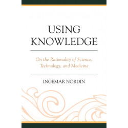 Using Knowledge: On the Rationality of Science, Technology, and Medicine