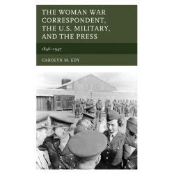 The Woman War Correspondent, the U.S. Military, and the Press: 1846–1947