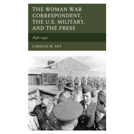 The Woman War Correspondent, the U.S. Military, and the Press: 1846–1947