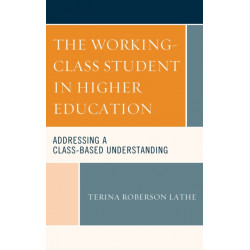 The Working-Class Student in Higher Education: Addressing a Class-Based Understanding