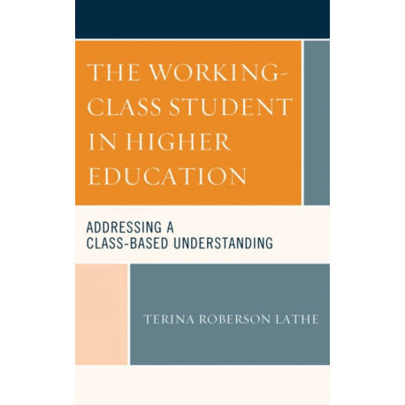 The Working-Class Student in Higher Education: Addressing a Class-Based Understanding