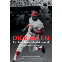 Dick Allen, The Life and Times of a Baseball Immortal: An Illustrated Biography