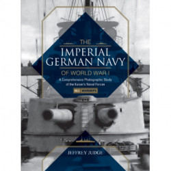 The Imperial German Navy of World War I: A Comprehensive Photographic Study of the Kaiser’s Naval Forces: Vol.1: Warships