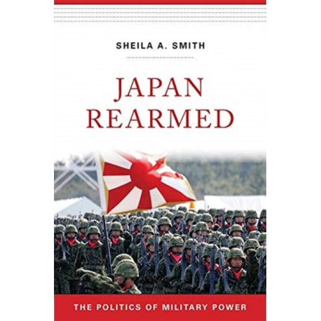Japan Rearmed: The Politics of Military Power