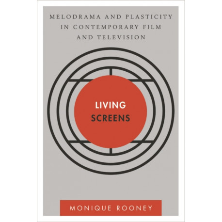 Living Screens: Melodrama and Plasticity in Contemporary Film and Television