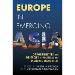 Europe in Emerging Asia: Opportunities and Obstacles in Political and Economic Encounters