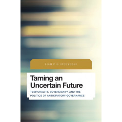 Taming an Uncertain Future: Temporality, Sovereignty, and the Politics of Anticipatory Governance