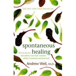 Spontaneous Healing: How to Discover and Enhance Your Body's Natural Ability to Maintain and Heal Itself