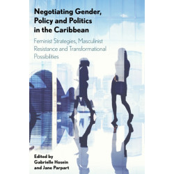 Negotiating Gender, Policy and Politics in the Caribbean: Feminist Strategies, Masculinist Resistance and Transformational Possibilities
