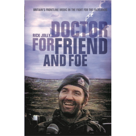 Doctor for Friend and Foe: Britain's Frontline Medic in the Fight for the Falklands