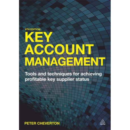 Key Account Management: Tools and Techniques for Achieving Profitable Key Supplier Status