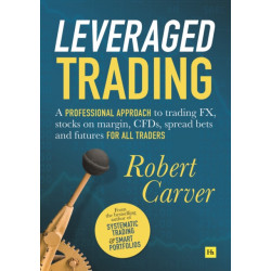 Leveraged Trading: A professional approach to trading FX, stocks on margin, CFDs, spread bets and futures for all traders