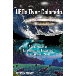 UFOs Over Colorado: A True History of Extraterrestrial Encounters in the Centennial State