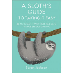A Sloth's Guide to Taking It Easy: Be More Sloth with These Fail-Safe Tips for Serious Chilling
